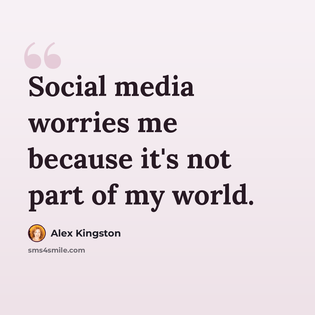 “Social media worries me because it's not part of my world.” quote by Alex Kingston