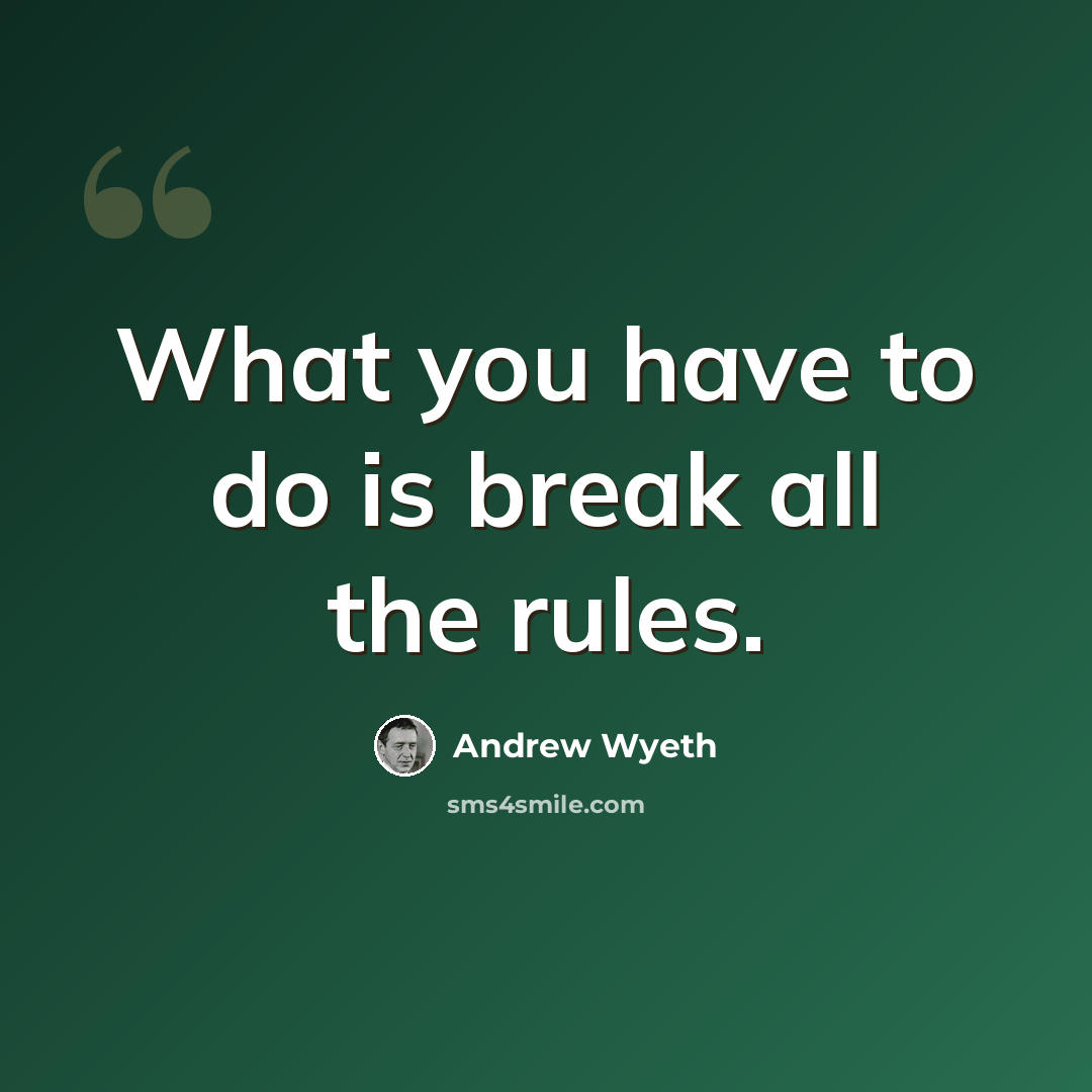 “What you have to do is break all the rules.” quote by Andrew Wyeth
