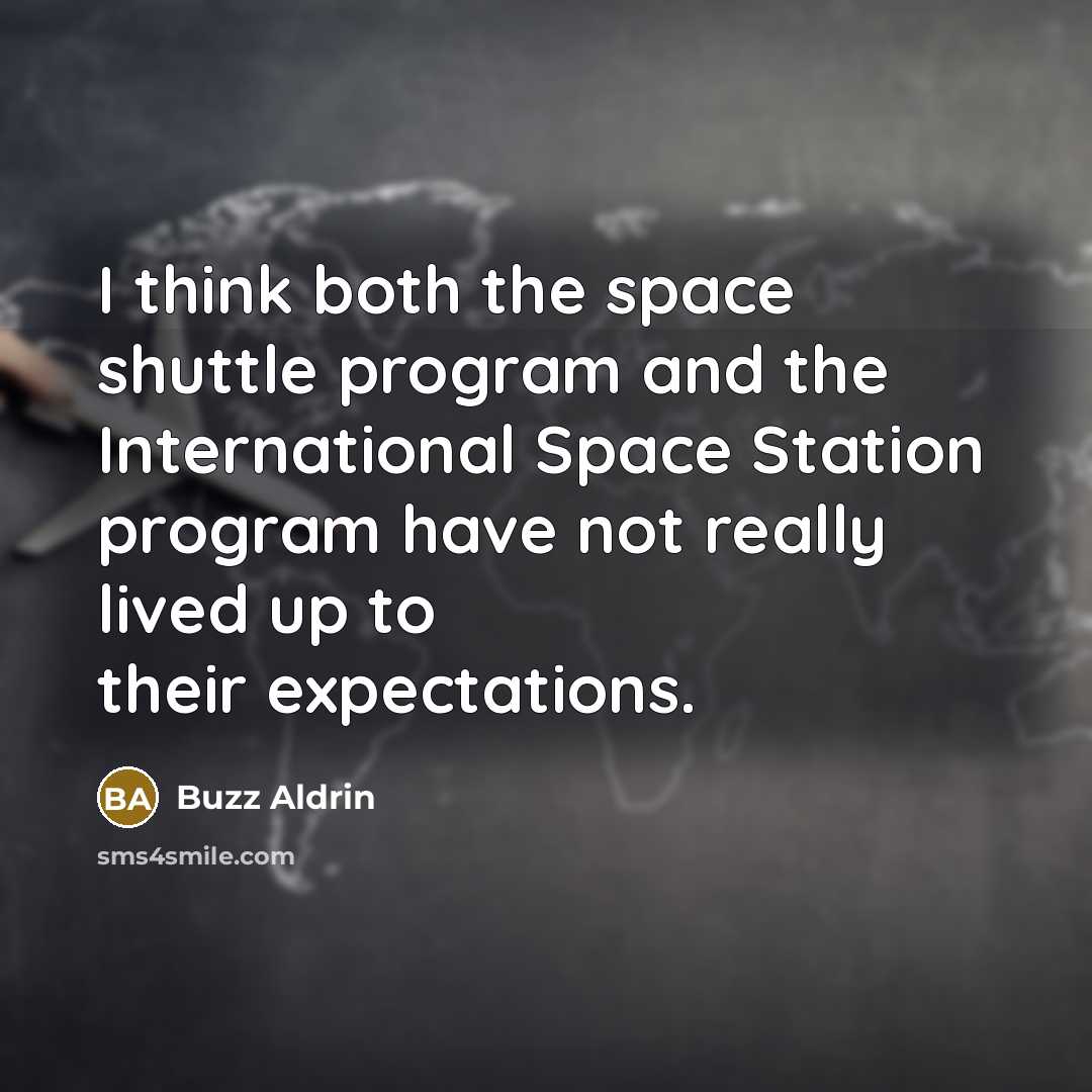 “I think both the space shuttle program and the International Space Station program have not really lived up to their expectations.” quote by Buzz Aldrin