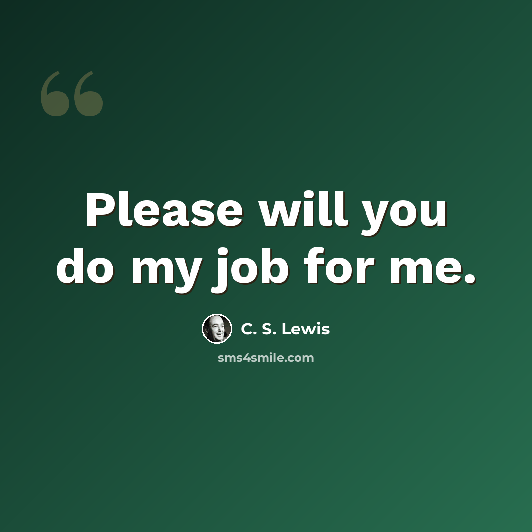 “Please will you do my job for me.” quote by C. S. Lewis