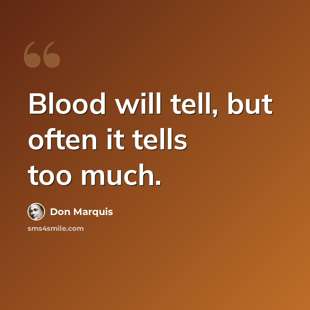 “Blood will tell, but often it tells too much.” quote by Don Marquis
