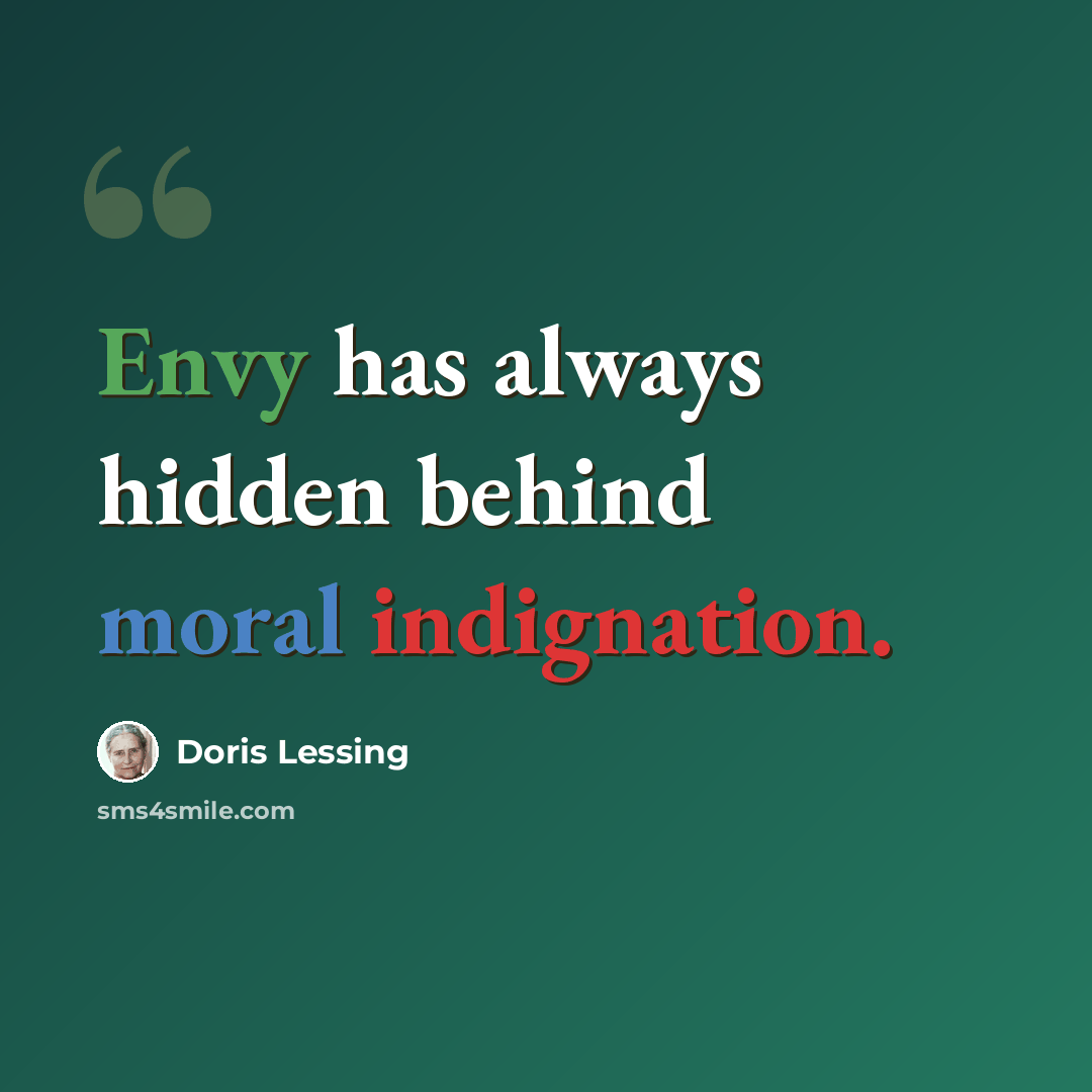 “Envy has always hidden behind moral indignation.” quote by Doris Lessing