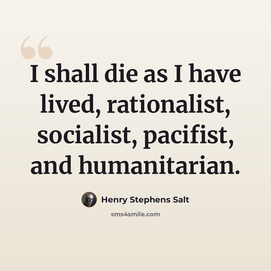 “I shall die as I have lived, rationalist, socialist, pacifist, and humanitarian.” quote by Henry Stephens Salt