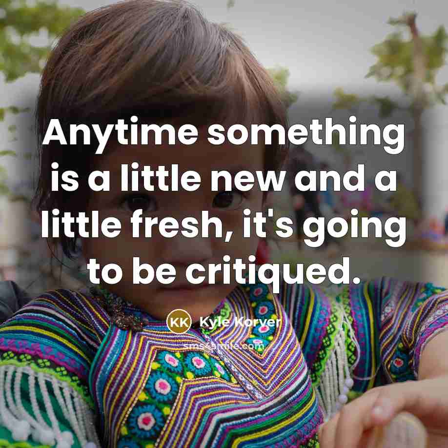 “Anytime something is a little new and a little fresh, it's going to be critiqued.” quote by Kyle Korver