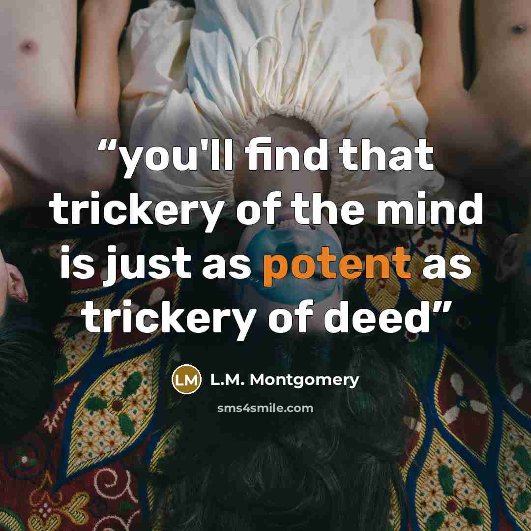“you'll find that trickery of the mind is just as potent as trickery of deed” quote by L.M. Montgomery