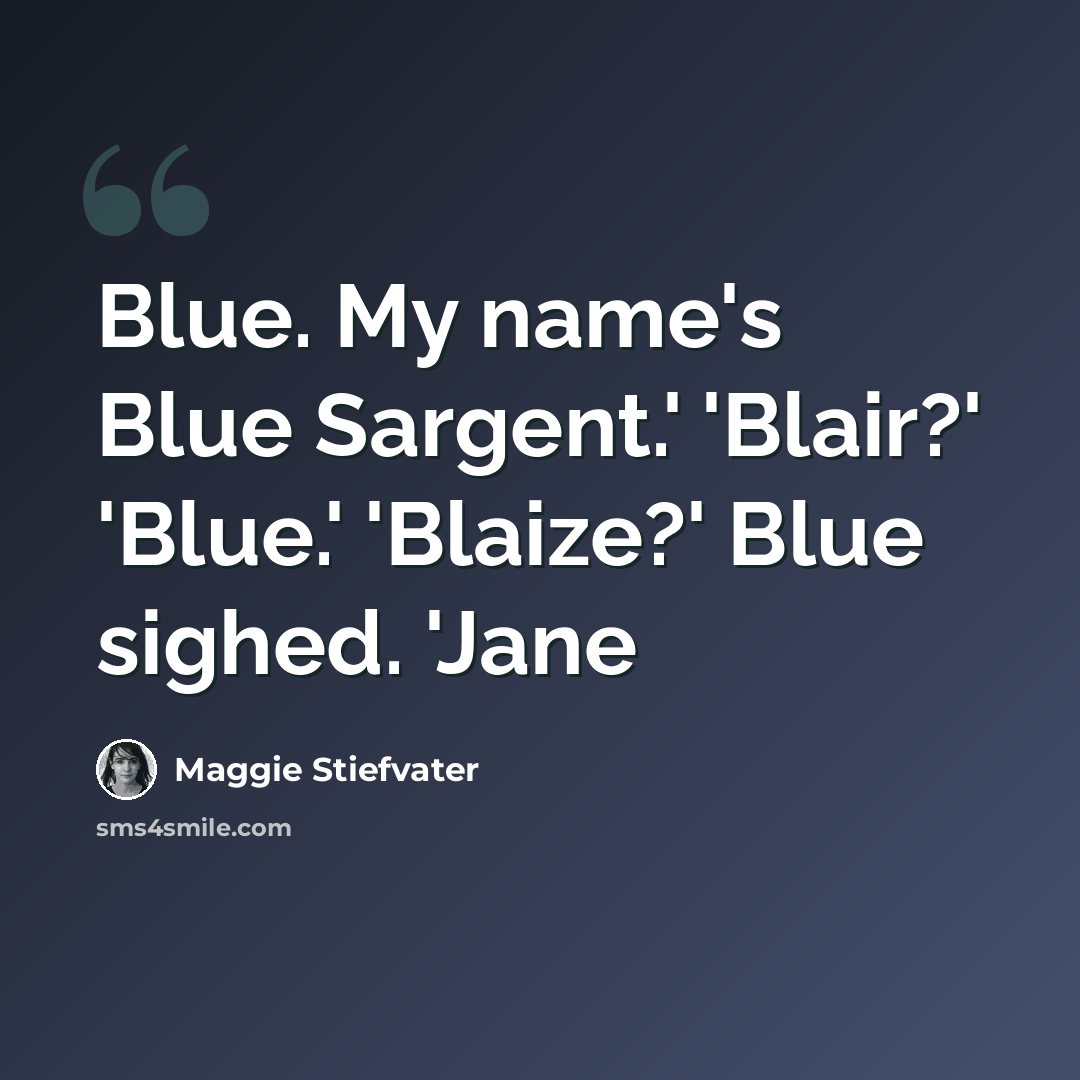 “Blue. My name's Blue Sargent.' 'Blair?' 'Blue.' 'Blaize?' Blue sighed. 'Jane” quote by Maggie Stiefvater