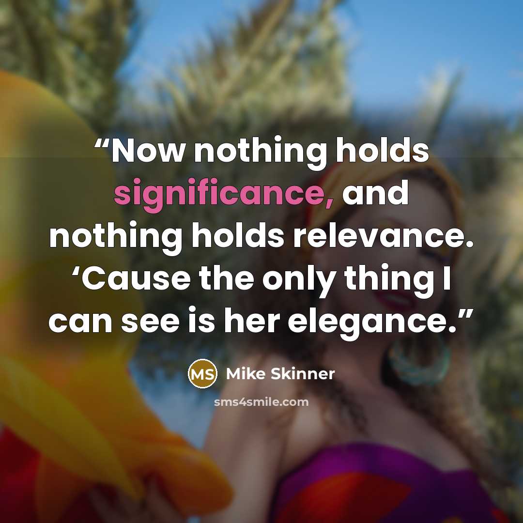 “Now nothing holds significance, and nothing holds relevance. ‘Cause the only thing I can see is her elegance.” quote by Mike Skinner
