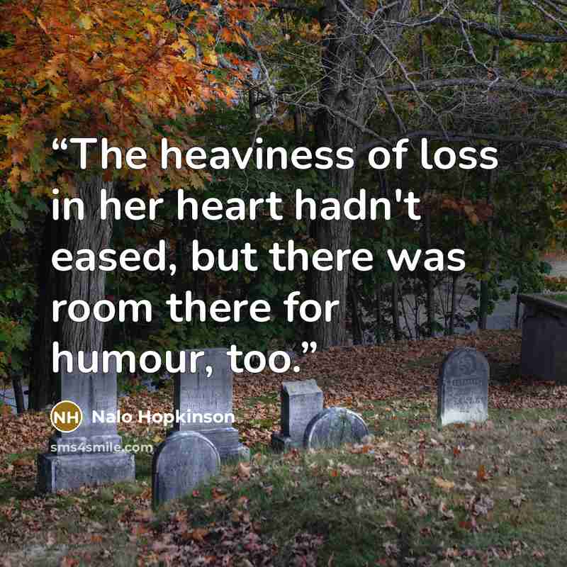 “The heaviness of loss in her heart hadn't eased, but there was room there for humour, too.” quote by Nalo Hopkinson
