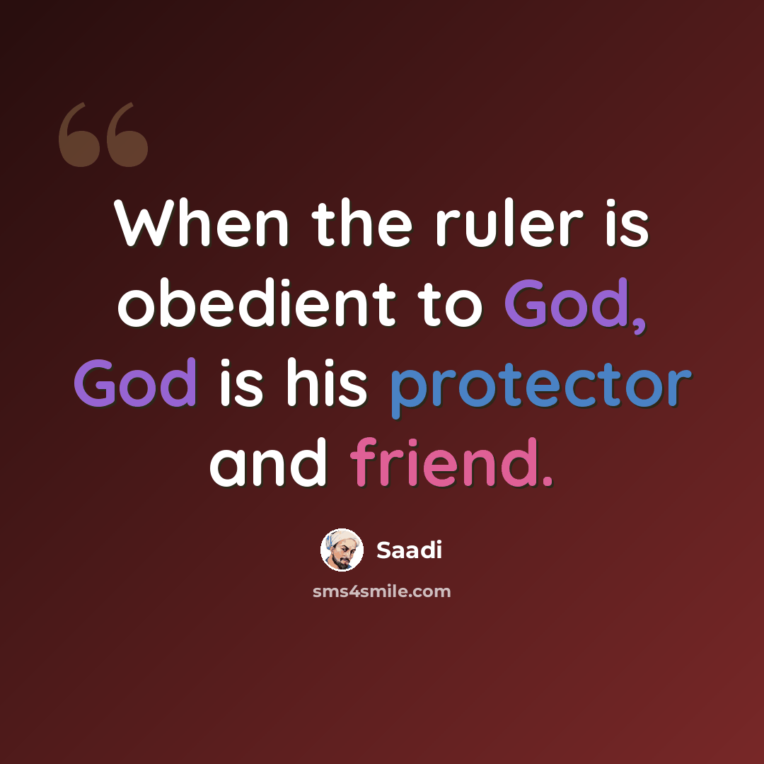 “When the ruler is obedient to God, God is his protector and friend.” quote by Saadi