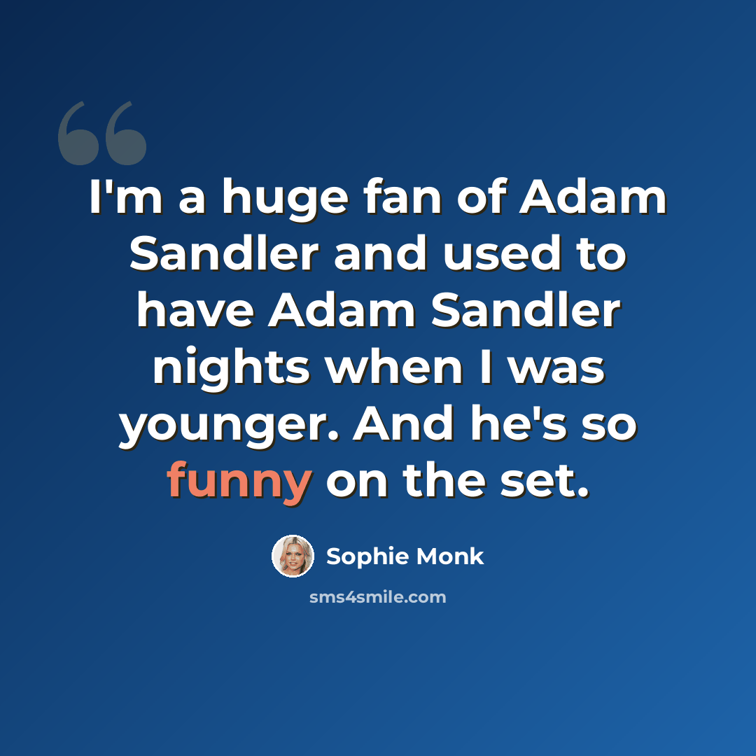 “I'm a huge fan of Adam Sandler and used to have Adam Sandler nights when I was younger. And he's so funny on the set.” quote by Sophie Monk
