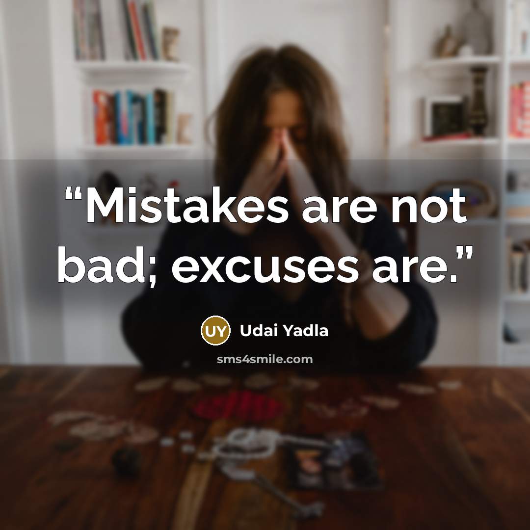 “Mistakes are not bad; excuses are.” quote by Udai Yadla