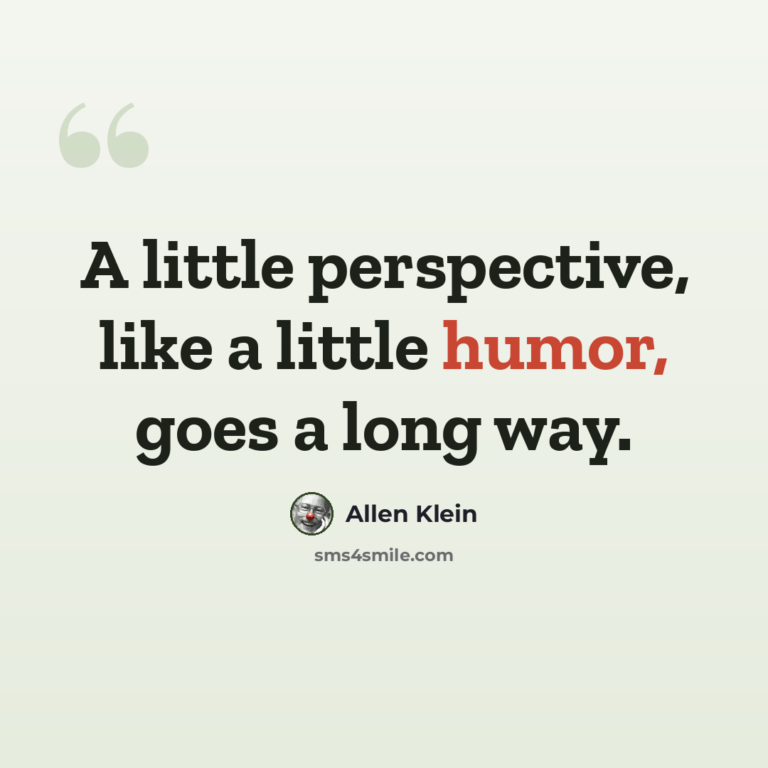 “A little perspective, like a little humor, goes a long way.” quote by Allen Klein
