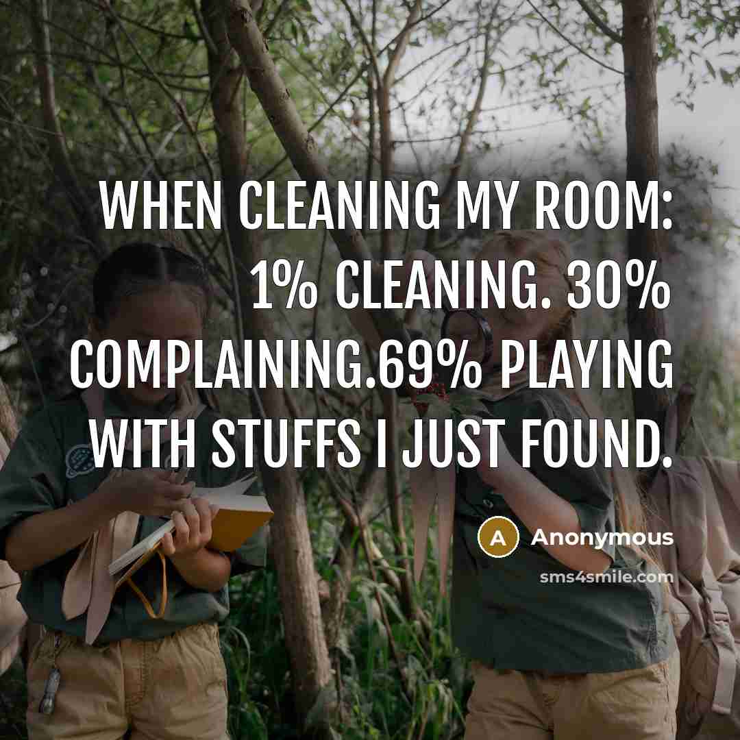 “WHEN CLEANING MY ROOM: 1% Cleaning. 30% Complaining.69% Playing with stuffs I just found.” quote by Anonymous