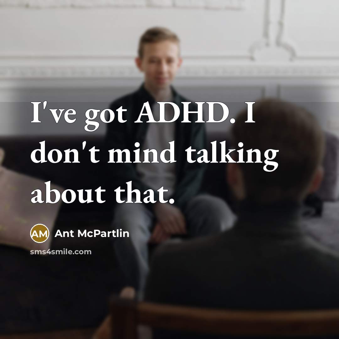 “I've got ADHD. I don't mind talking about that.” quote by Ant McPartlin