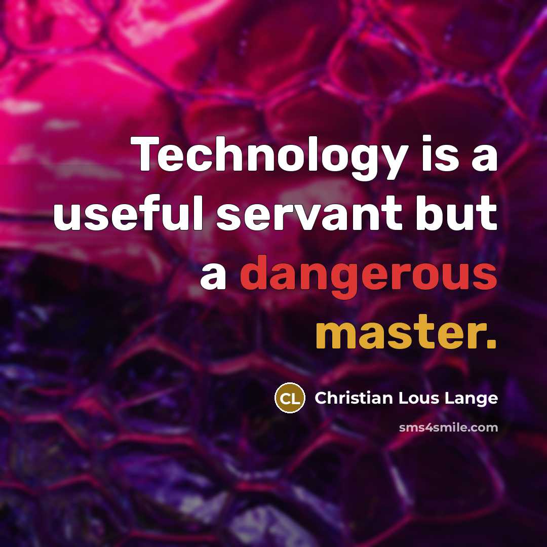“Technology is a useful servant but a dangerous master.” quote by Christian Lous Lange