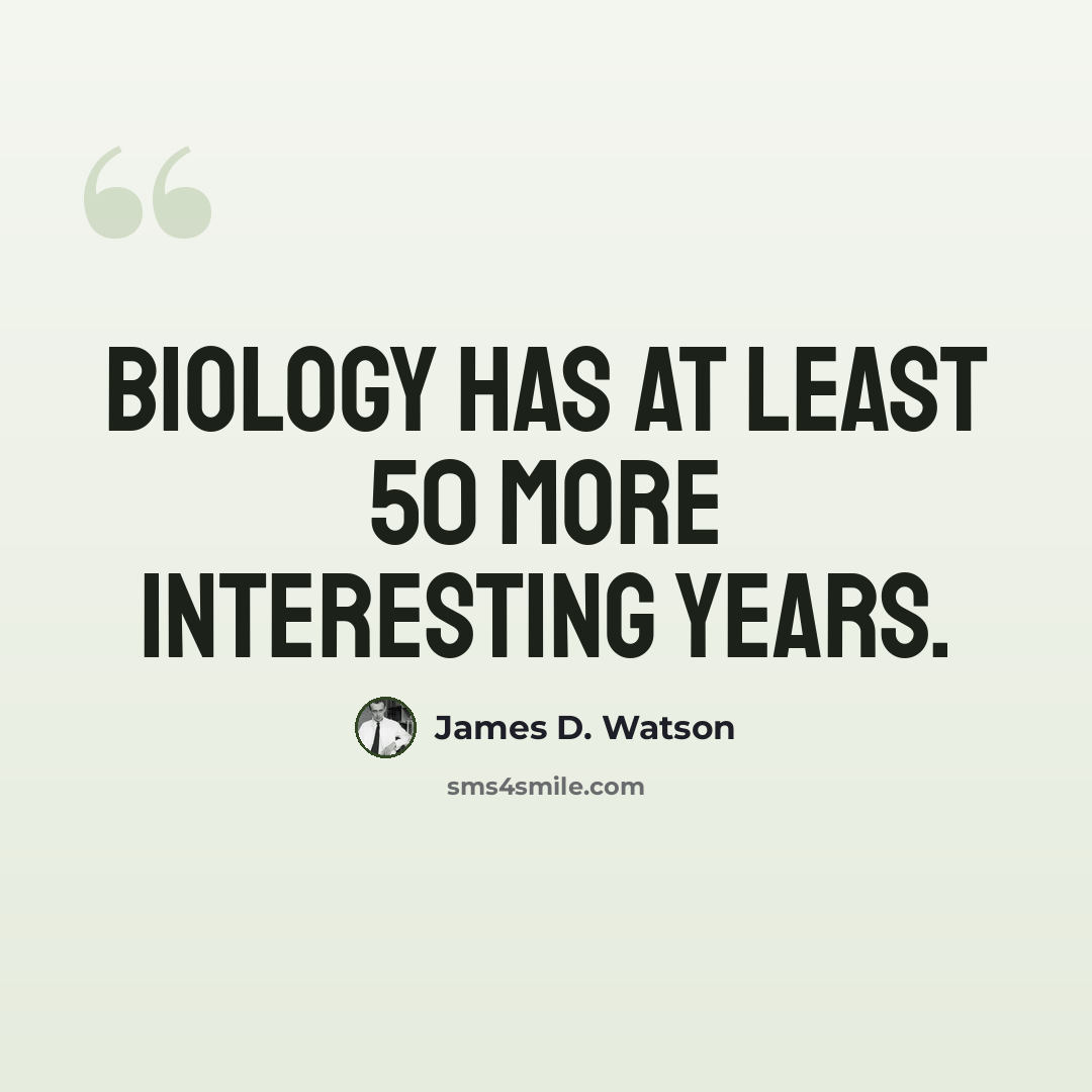 “Biology has at least 50 more interesting years.” quote by James D. Watson