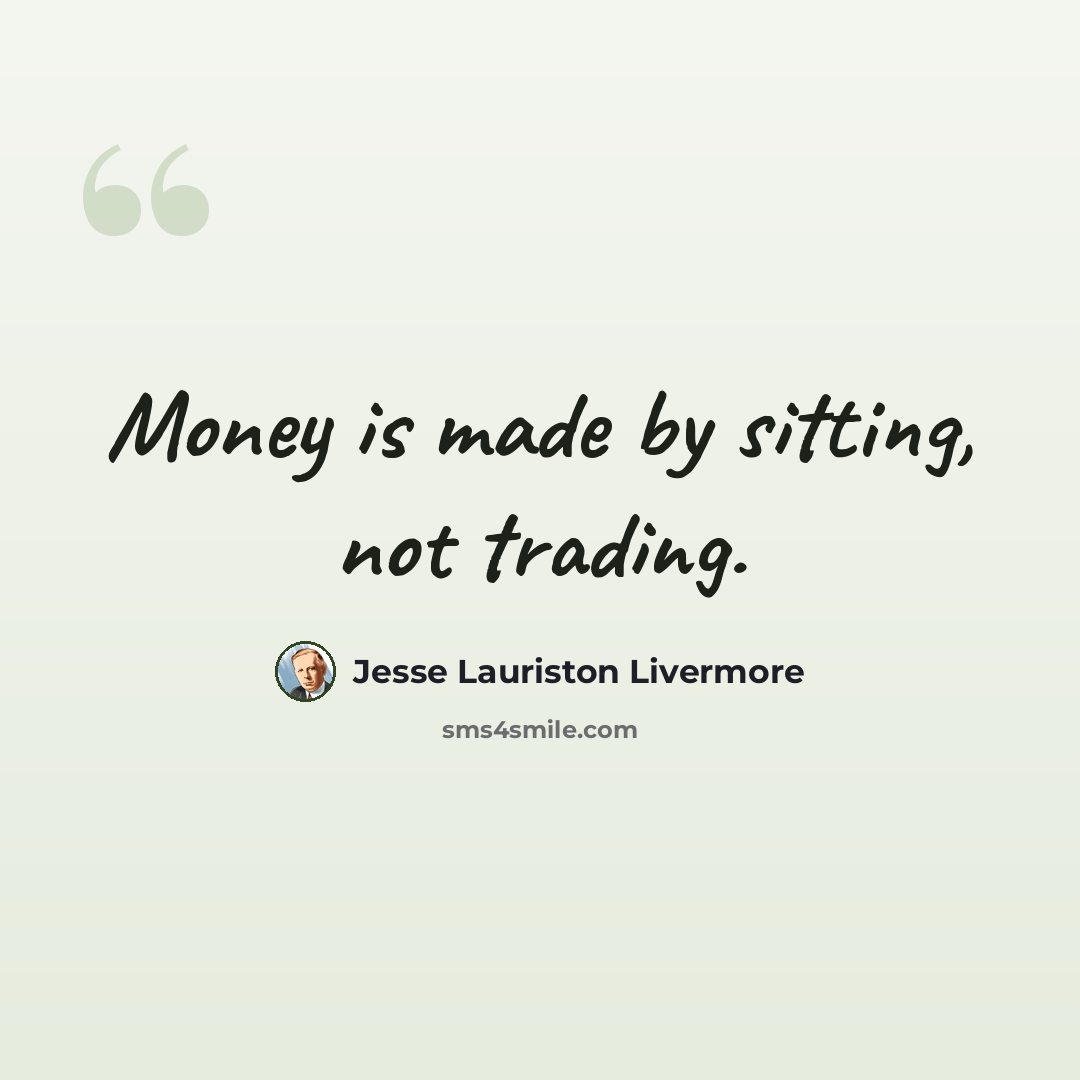 “Money is made by sitting, not trading.” quote by Jesse Lauriston Livermore