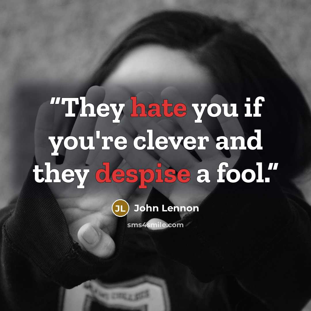 “They hate you if you're clever and they despise a fool.” quote by John Lennon