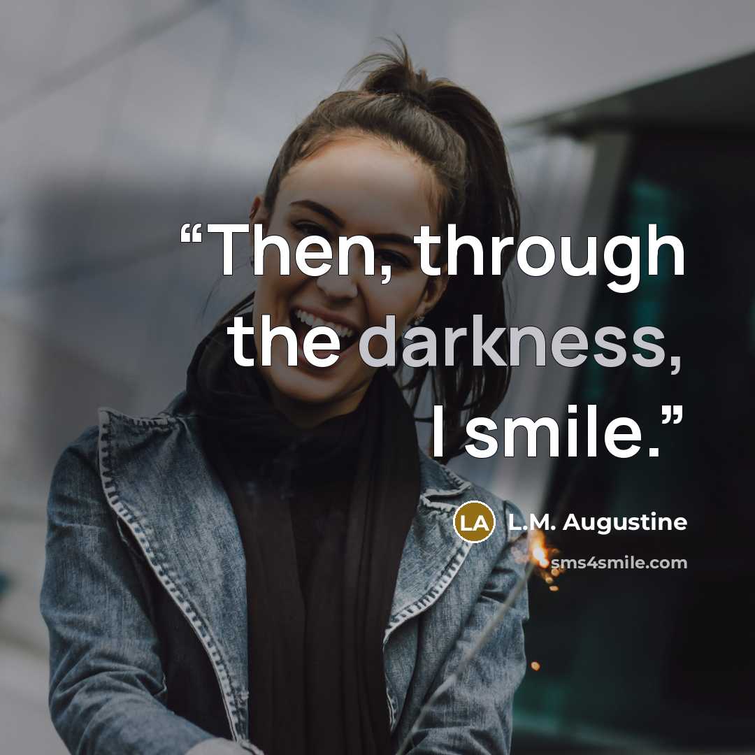 “Then, through the darkness, I smile.” quote by L.M. Augustine