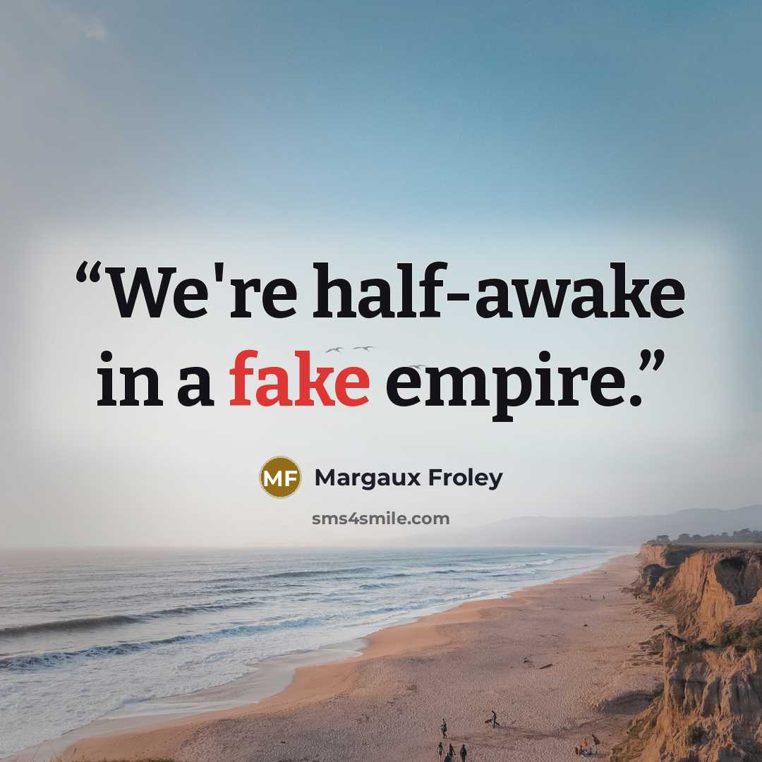 “We're half-awake in a fake empire.” quote by Margaux Froley