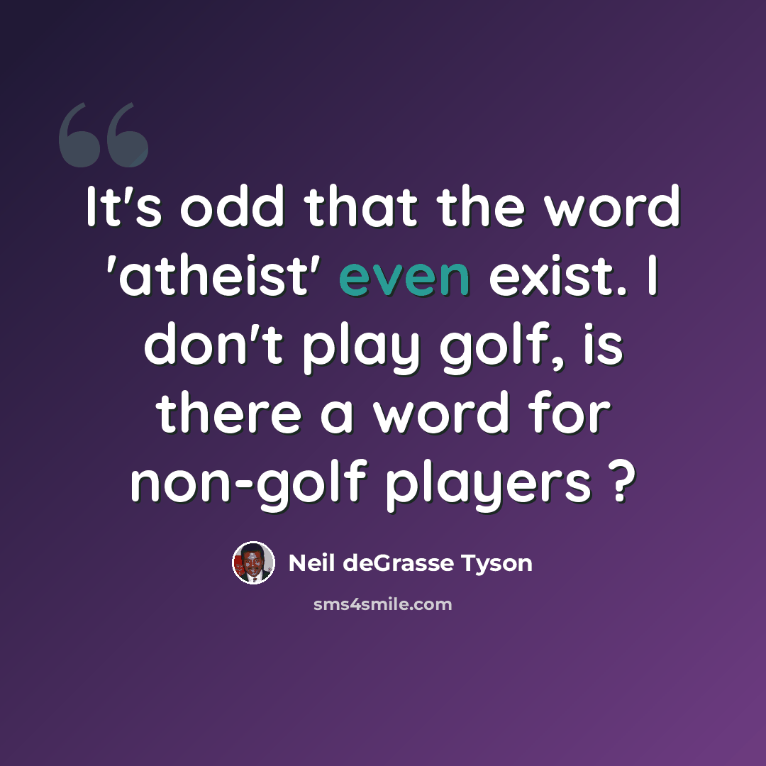 “It's odd that the word 'atheist' even exist. I don't play golf, is there a word for non-golf players ?” quote by Neil deGrasse Tyson