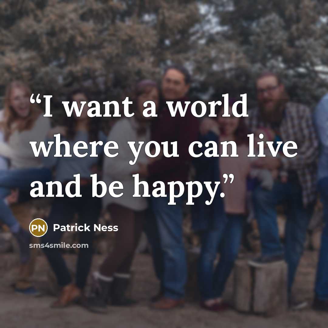 “I want a world where you can live and be happy.” quote by Patrick Ness