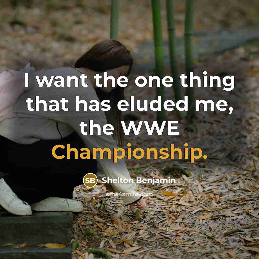 “I want the one thing that has eluded me, the WWE Championship.” quote by Shelton Benjamin