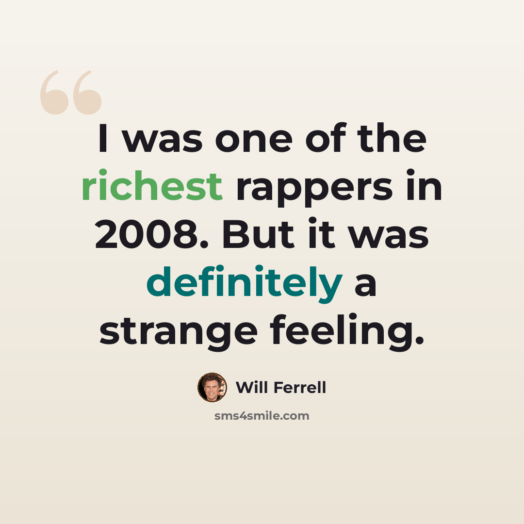 “I was one of the richest rappers in 2008. But it was definitely a strange feeling.” quote by Will Ferrell