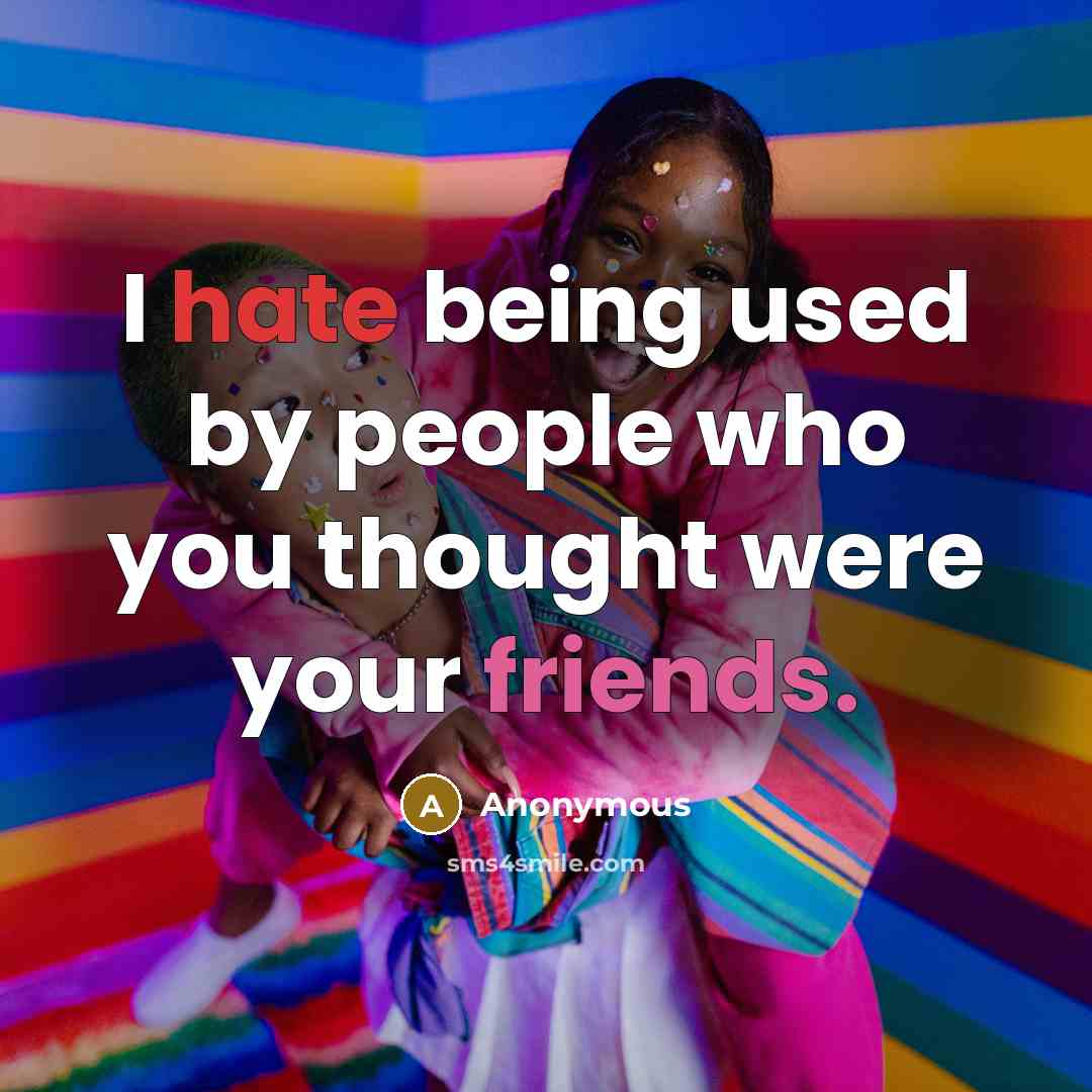 “I hate being used by people who you thought were your friends.” quote by Anonymous