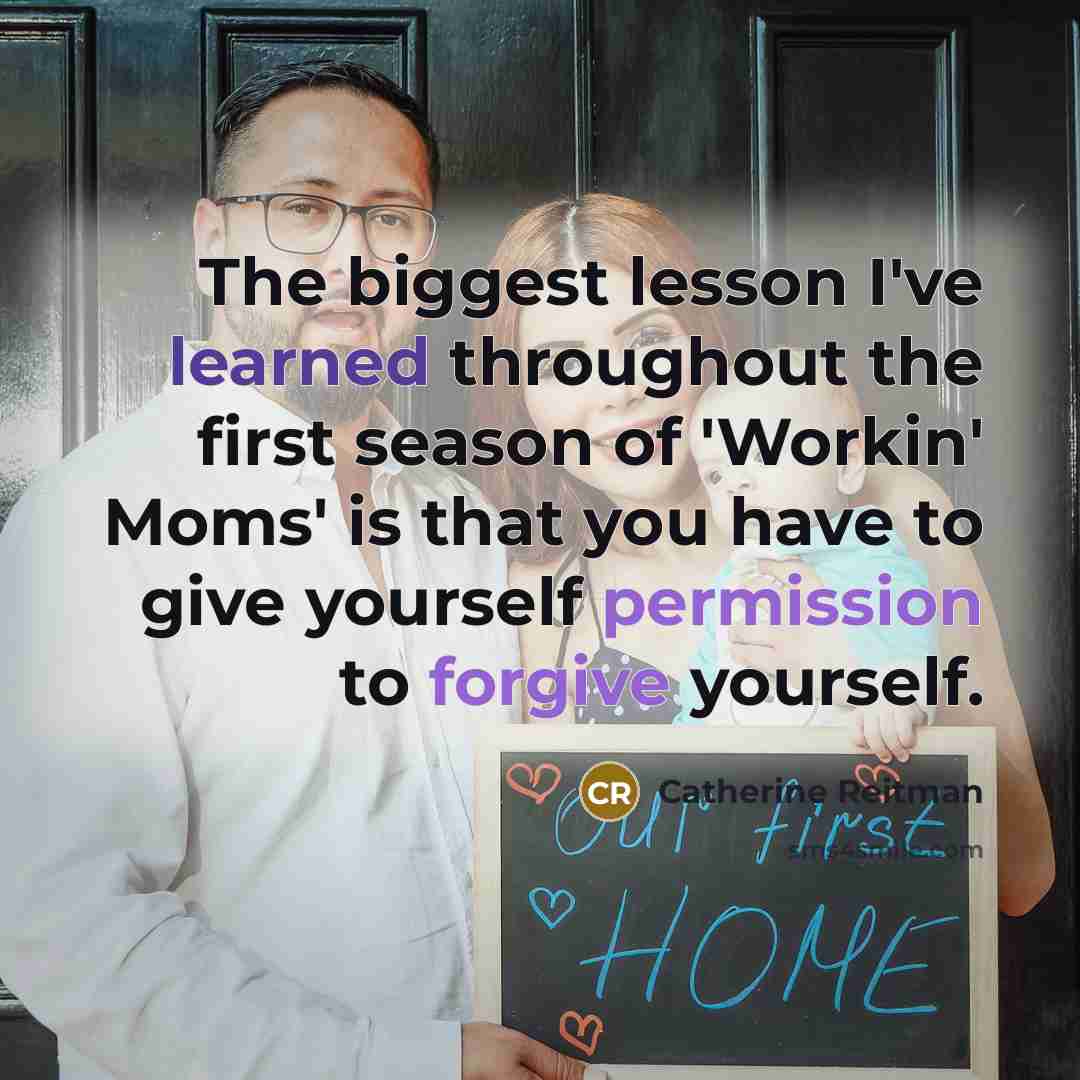 “The biggest lesson I've learned throughout the first season of 'Workin' Moms' is that you have to give yourself permission to forgive yourself.” quote by Catherine Reitman