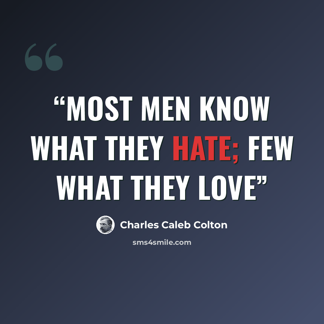 “most men know what they hate; few what they love” quote by Charles Caleb Colton