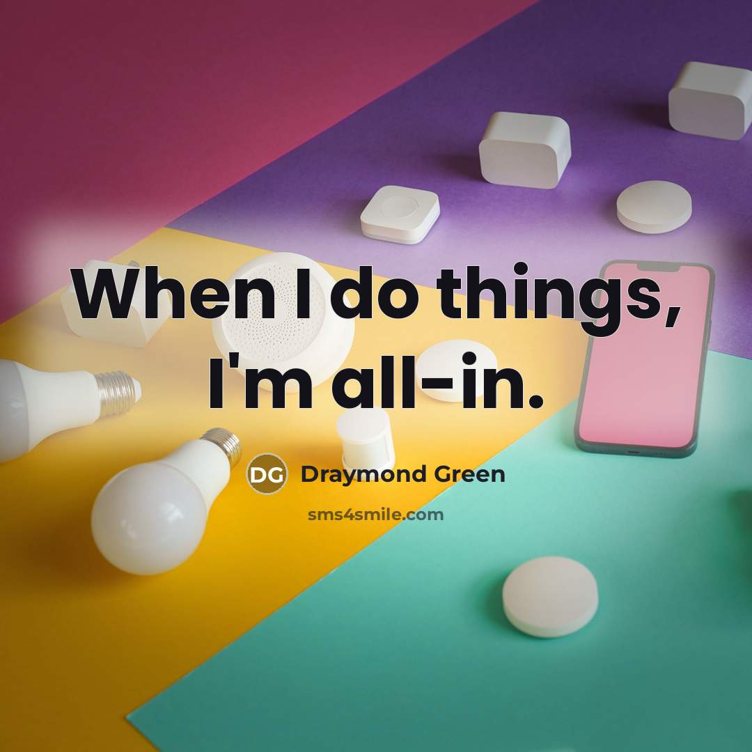 “When I do things, I'm all-in.” quote by Draymond Green