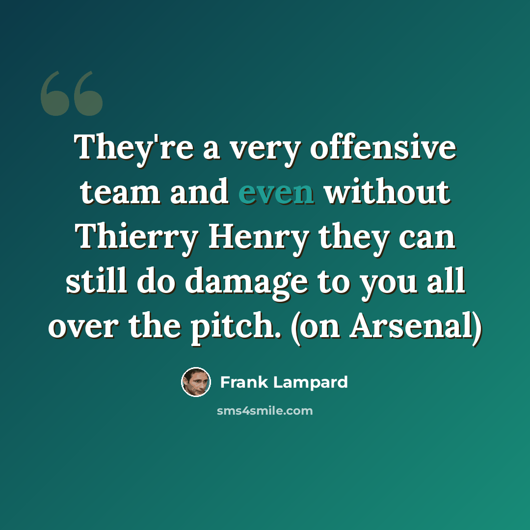 “They're a very offensive team and even without Thierry Henry they can still do damage to you all over the pitch. (on Arsenal)” quote by Frank Lampard