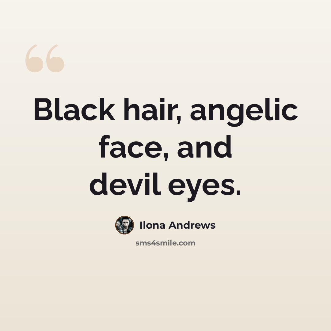 “Black hair, angelic face, and devil eyes.” quote by Ilona Andrews