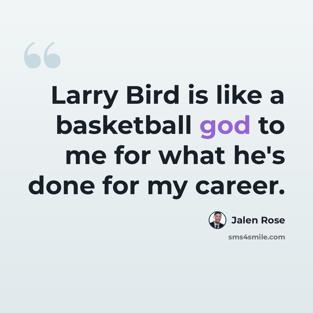 “Larry Bird is like a basketball god to me for what he's done for my career.” quote by Jalen Rose