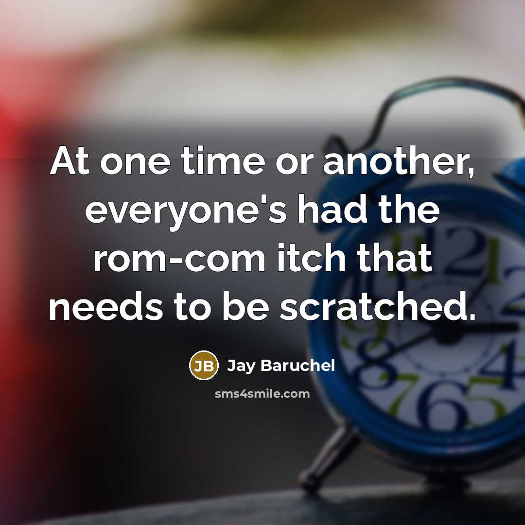 “At one time or another, everyone's had the rom-com itch that needs to be scratched.” quote by Jay Baruchel