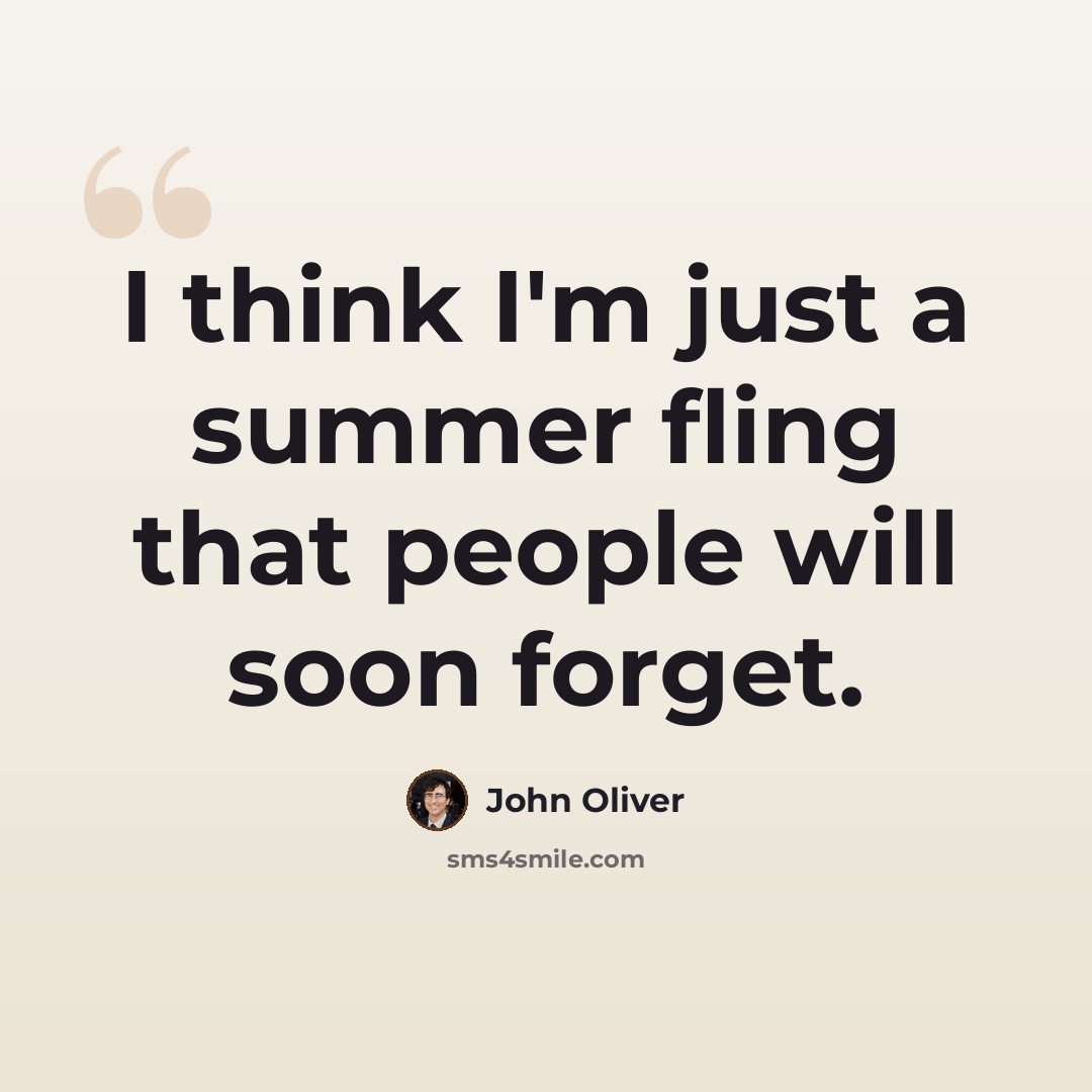 “I think I'm just a summer fling that people will soon forget.” quote by John Oliver