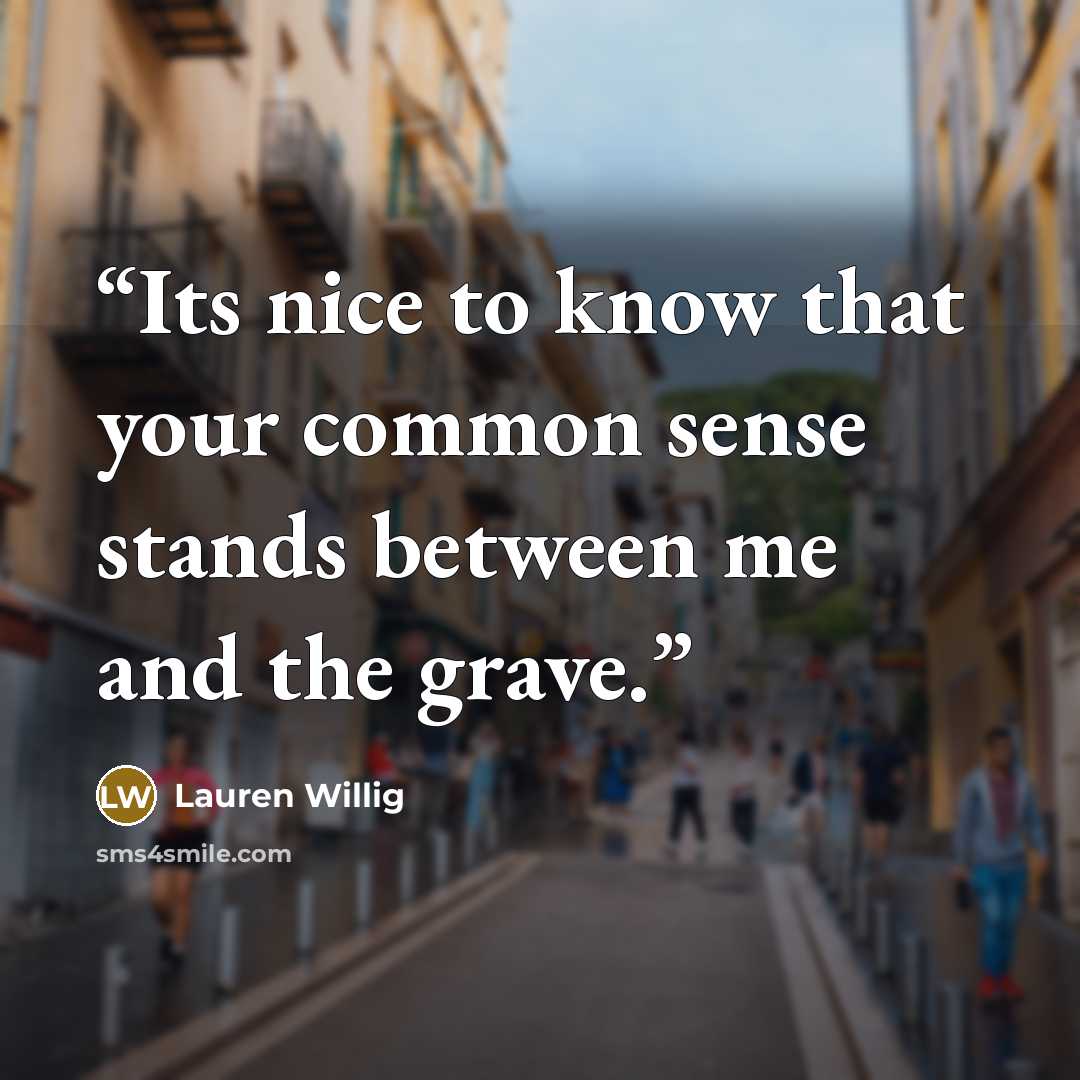 “Its nice to know that your common sense stands between me and the grave.” quote by Lauren Willig