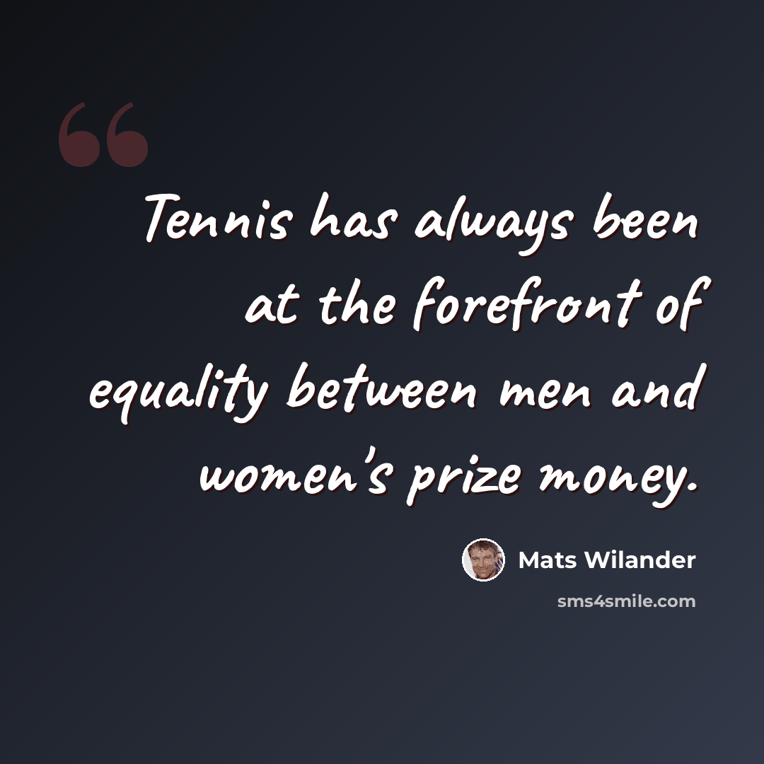 “Tennis has always been at the forefront of equality between men and women's prize money.” quote by Mats Wilander