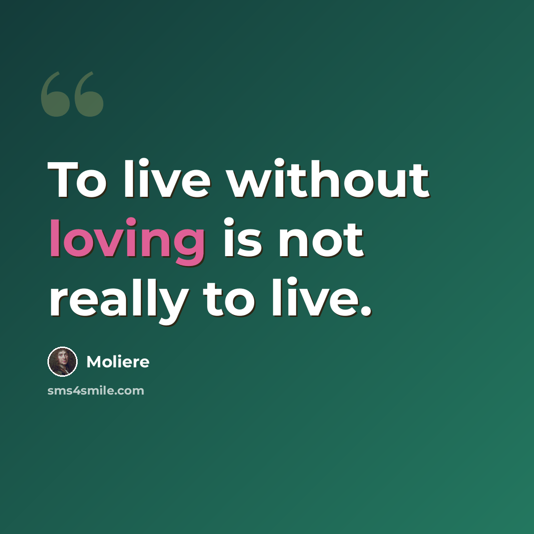 “To live without loving is not really to live.” quote by Moliere