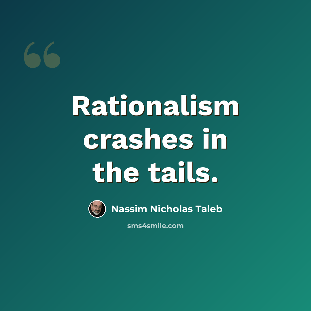 “Rationalism crashes in the tails.” quote by Nassim Nicholas Taleb