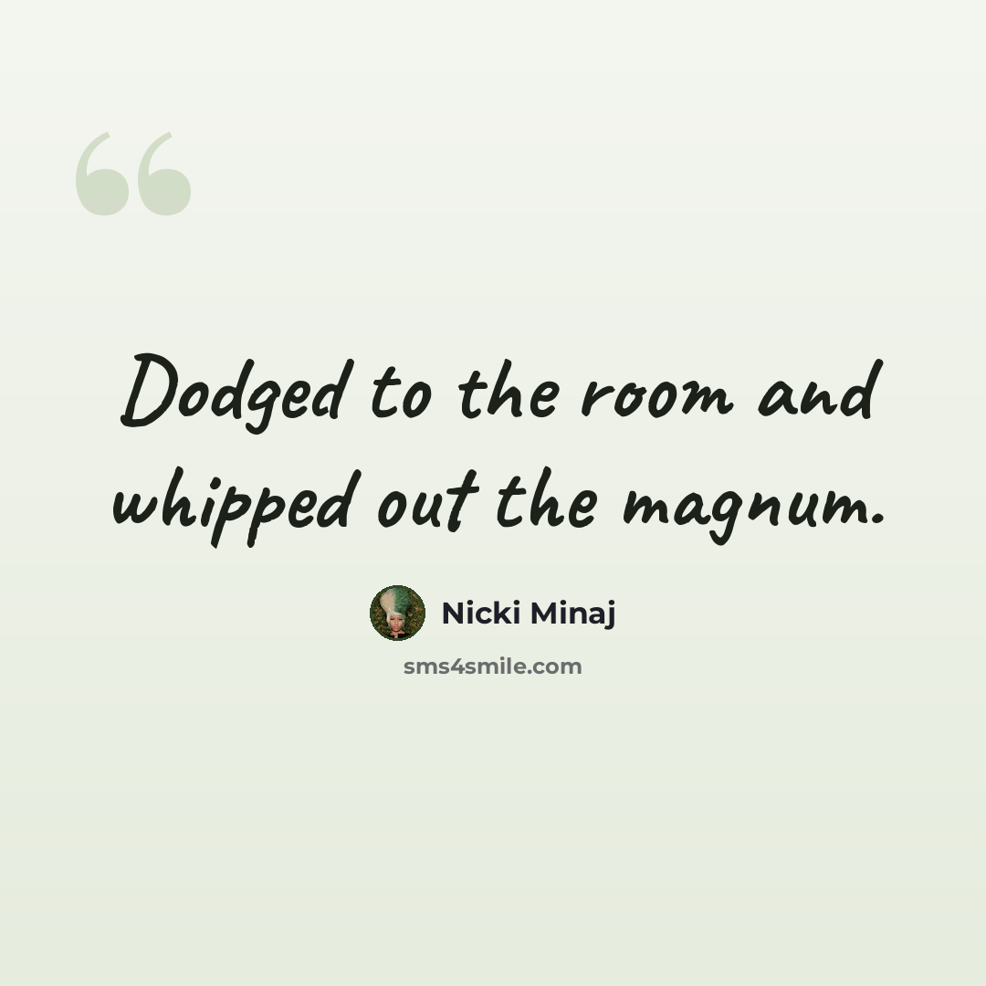 “Dodged to the room and whipped out the magnum.” quote by Nicki Minaj