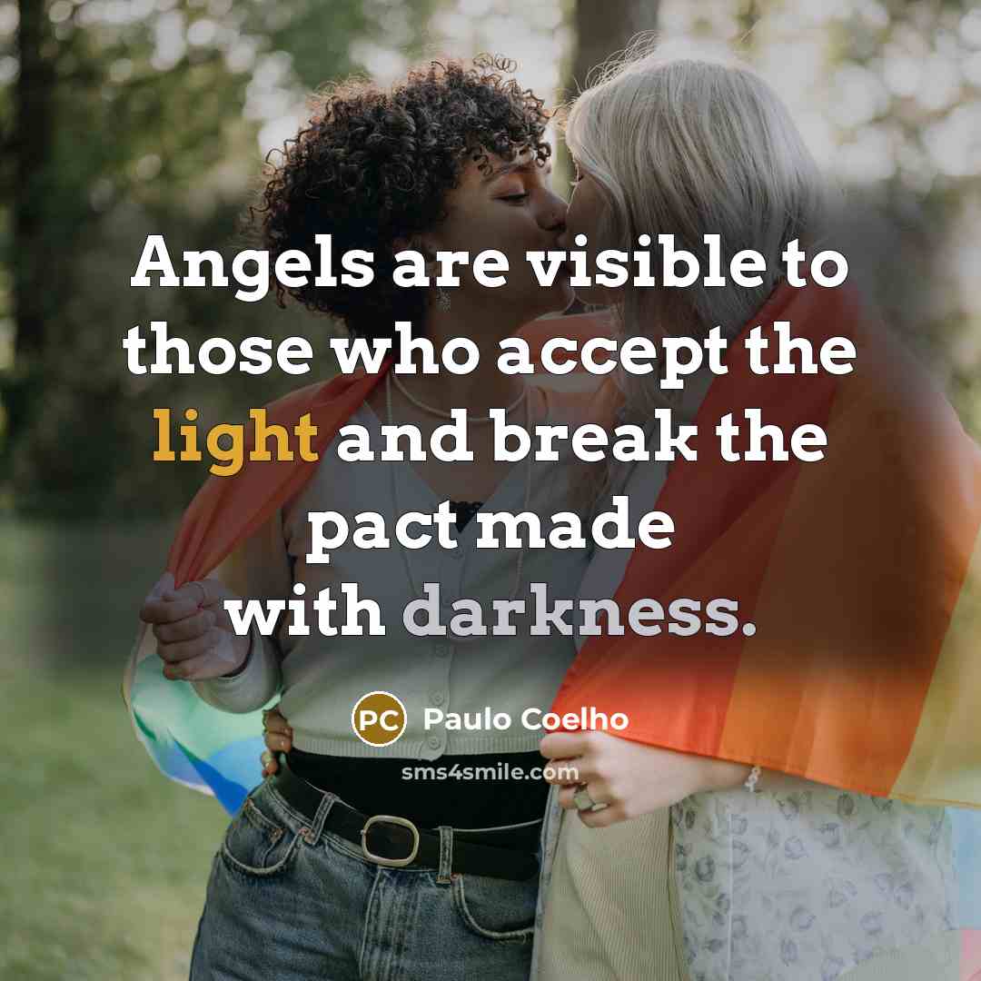 “Angels are visible to those who accept the light and break the pact made with darkness.” quote by Paulo Coelho