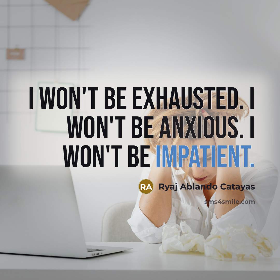 “I won't be exhausted. I won't be anxious. I won't be impatient.” quote by Ryaj Ablando Catayas