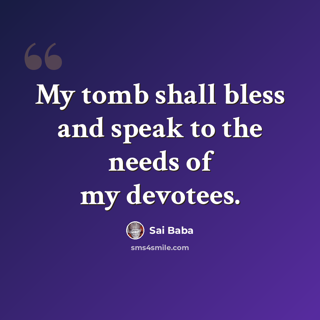“My tomb shall bless and speak to the needs of my devotees.” quote by Sai Baba