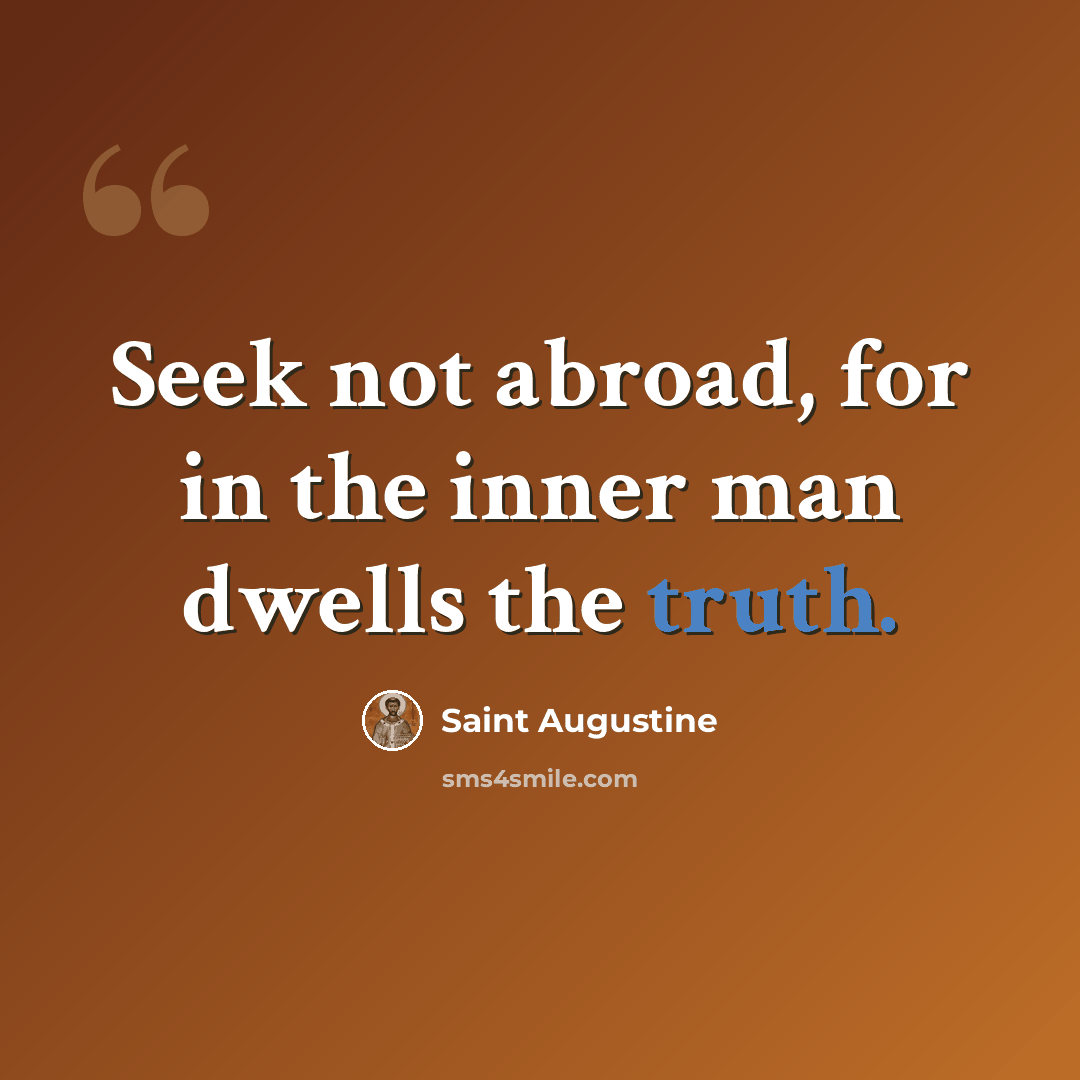 “Seek not abroad, for in the inner man dwells the truth.” quote by Saint Augustine