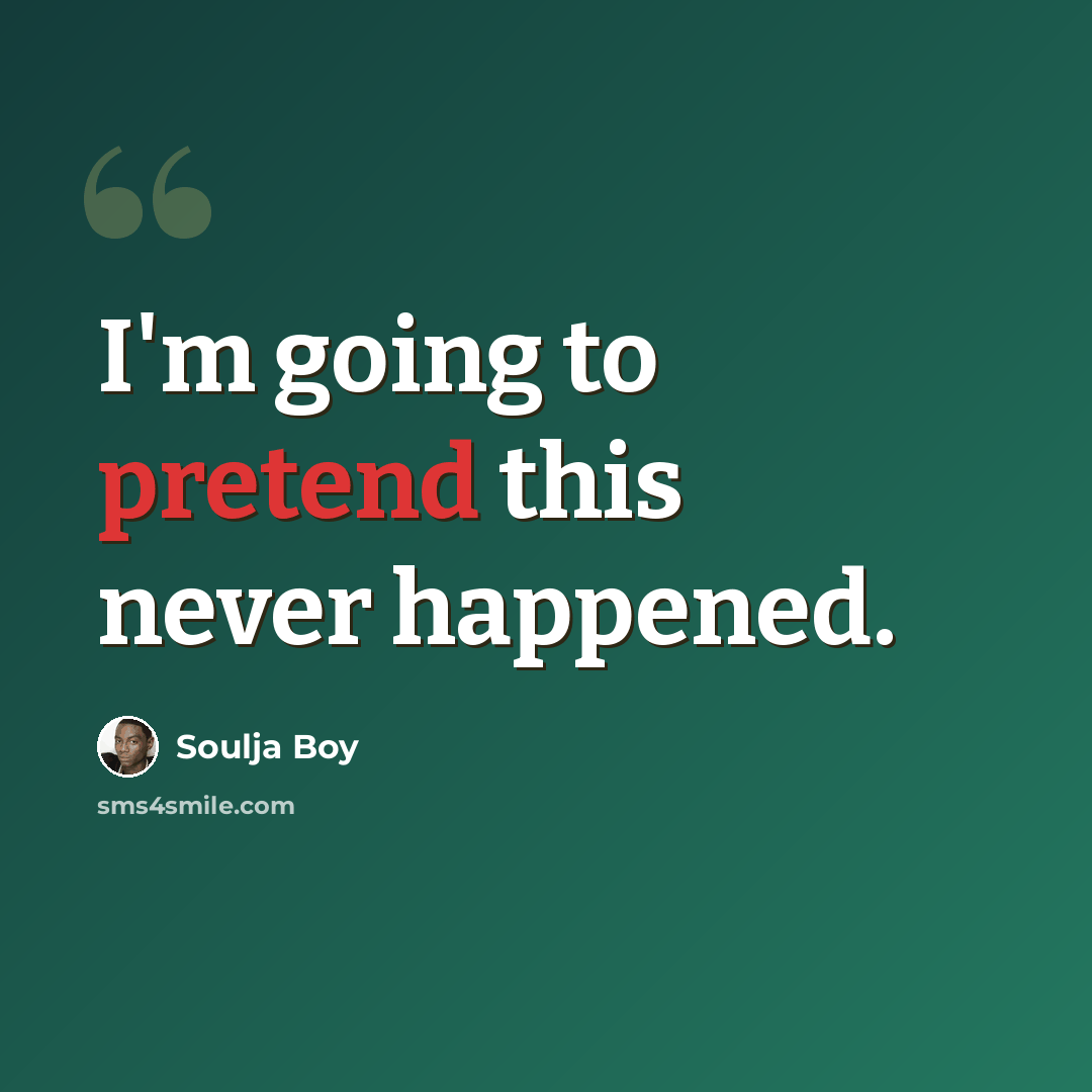 “I'm going to pretend this never happened.” quote by Soulja Boy