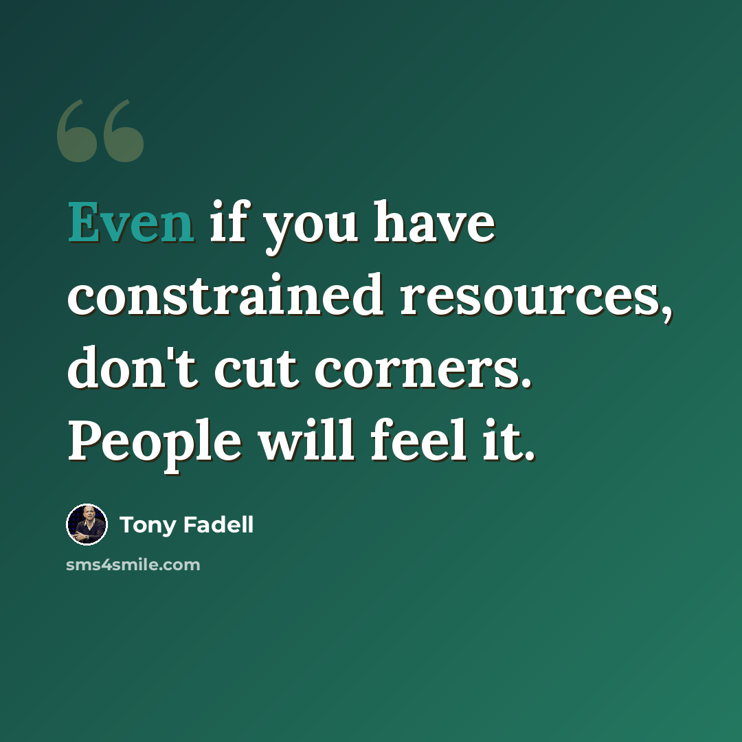 “Even if you have constrained resources, don't cut corners. People will feel it.” quote by Tony Fadell