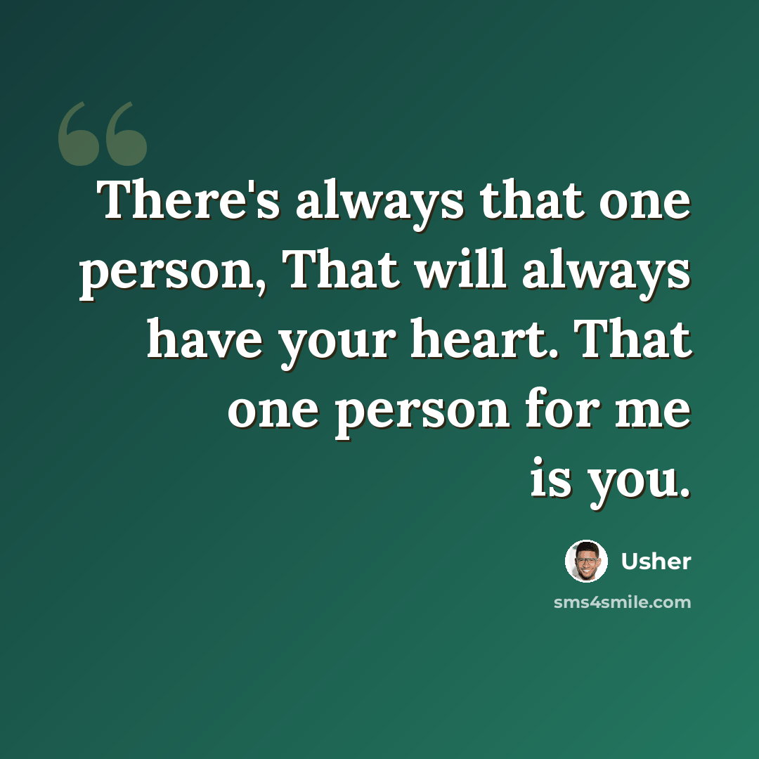 “There's always that one person, That will always have your heart. That one person for me is you.” quote by Usher