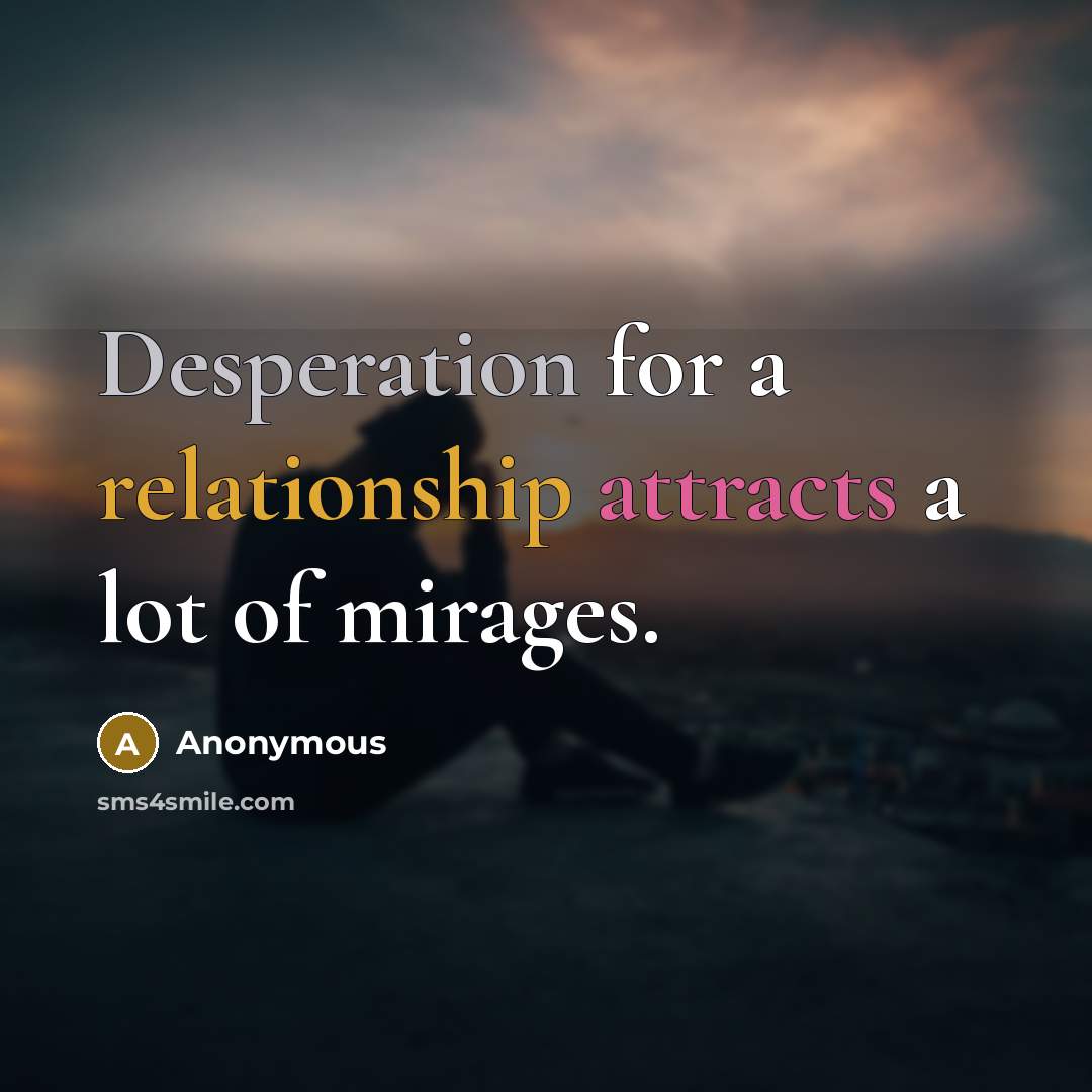“Desperation for a relationship attracts a lot of mirages.” quote by Anonymous